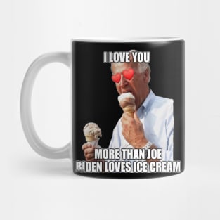 I Love You More Than Joe Biden Loves Ice Cream Mug